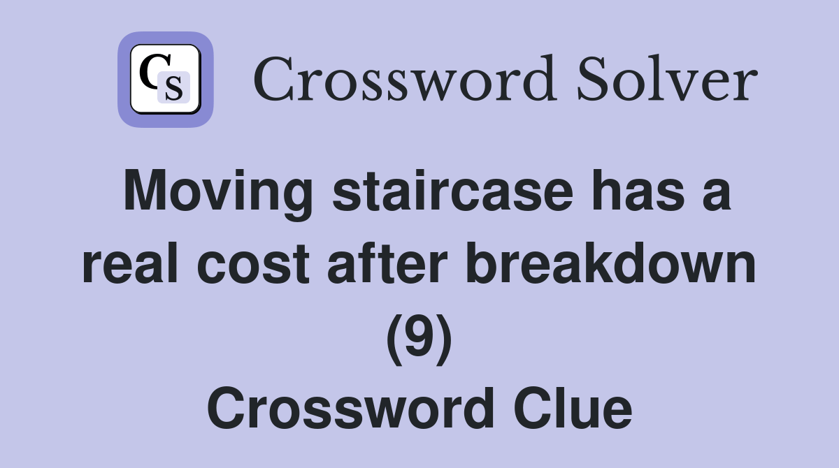 Moving staircase has a real cost after breakdown (9) Crossword Clue